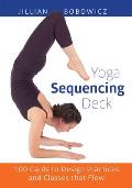 Yoga Sequencing Deck 100 Cards to Design Practices & Classes that Flow