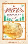 Beeswax Workshop: How to Make Your Own Natural Candles, Cosmetics, Cleaners, Soaps, Healing Balms and More
