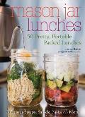 Mason Jar Lunches: 50 Pretty, Portable Packed Lunches (Including) Delicious Soups, Salads, Pastas and More