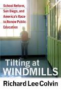 Tilting at Windmills: School Reform, San Diego, and America's Race to Renew Public Education