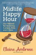 Midlife Happy Hour Our Reward for Surviving Careers Kids & Chaos