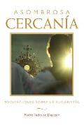 Asombrosa Cercan?a (Amazing Nearness - Spanish Edition): Meditaciones Sobre La Eucarist?a (Meditations on the Eucharist)