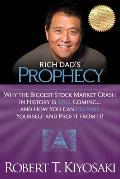 Rich Dads Prophecy Why The Biggest Stock Market Crash In History Is Still Coming & How You Can Prepare Yourself & Profit From It