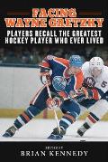 Facing Wayne Gretzky: Players Recall the Greatest Hockey Player Who Ever Lived