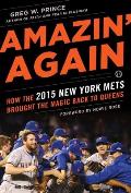 Amazin Again How the 2015 New York Mets Brought the Magic Back to Queens
