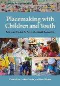 Placemaking with Children and Youth: Participatory Practices for Planning Sustainable Communities