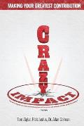 Crazy Impact: Making Your Greatest Contribution