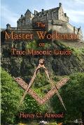 The Master Workman: or True Masonic Guide