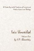 Isis Unveiled - Volume One: A Master-Key to the Mysteries of Ancient and Modern Science and Theology