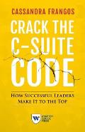 Crack the C-Suite Code: How Successful Leaders Make It to the Top