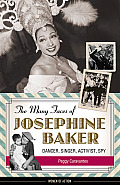 Many Faces of Josephine Baker Dancer Singer Activist Spy