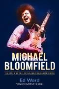 Michael Bloomfield The Rise & Fall of an American Guitar Hero