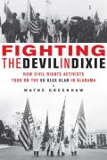 Fighting the Devil in Dixie How Civil Rights Activists Took on the Ku Klux Klan in Alabama