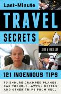 Last Minute Travel Secrets 121 Ingenious Tips to Endure Cramped Planes Car Trouble Awful Hotels & Other Trips from Hell