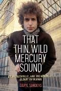 That Thin Wild Mercury Sound Dylan Nashville & the Making of Blonde on Blonde