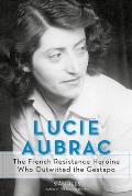 Lucie Aubrac The French Resistance Heroine Who Outwitted the Gestapo