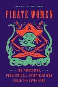 Pirate Women The Princesses Prostitutes & Privateers Who Ruled the Seven Seas