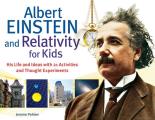 Albert Einstein & Relativity for Kids His Life & Ideas with 21 Activities & Thought Experiments