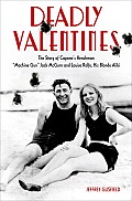 Deadly Valentines: The Story of Capone's Henchman Machine Gun Jack McGurn and Louise Rolfe, His Blonde Alibi