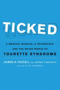 Ticked: A Medical Miracle, a Friendship, and the Weird World of Tourette Syndrome