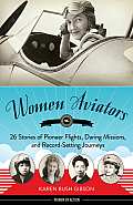 Women Aviators 26 Stories of Pioneer Flights Daring Missions & Record Setting Journeys
