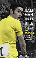 Half Man Half Bike The Life of Eddy Merckx Cyclings Greatest Champion