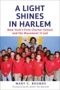 Light Shines in Harlem The Inside Story of New Yorks First Charter School & the Movement It Led