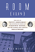 Room 1219 The Life of Fatty Arbuckle the Mysterious Death of Virginia Rappe & the Scandal That Changed Hollywood