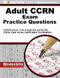 Adult Ccrn Exam Practice Questions: Ccrn Practice Tests & Review for the Critical Care Nurses Certification Examinations