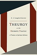 Theurgy or the Hermetic Practice A Treatise on Spiritual Alchemy