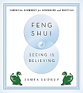 Feng Shui Seeing Is Believing Essential Geomancy for Beginners & Skeptics