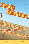 Brave Parenting A Buddhist Inspired Guide to Raising Emotionally Resilient Children