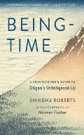 Being Time A Practitioners Guide to Dogens Shobogenzo Uji