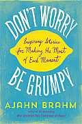 Dont Worry Be Grumpy Inspiring Stories for Making the Most of Each Moment