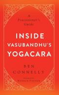 Inside Vasubandhus Yogacara A Practitioners Guide