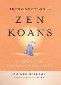 Introduction to Zen Koans Learning the Language of Dragons