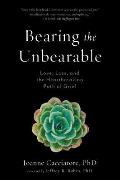 Bearing the Unbearable Transformation Through Love Loss & Grief