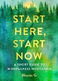 Start Here Start Now A Short Guide to Mindfulness Meditation