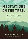Meditations on the Trail A Guidebook for Self Discovery