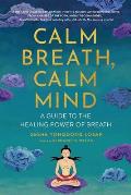 Calm Breath Calm Mind A Guide to the Healing Power of Breath