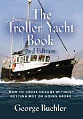 The Troller Yacht Book: How to Cross Oceans Without Getting Wet or Going Broke - 2nd Edition