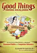Good Things Emotional Healing Journal: Addiction: Effective Strategies to Manage Unwanted Habits and Compulsive Behaviors