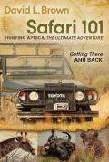Safari 101 Hunting Africa: The Ultimate Adventure: Getting There and Back