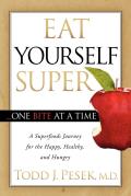 Eat Yourself Super One Bite at a Time: A Superfoods Journey for the Happy, Healthy, and Hungry