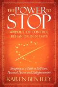 The Power to Stop: Any Out-Of-Control Behavior in 30 Days: Stopping as a Path to Self-Love, Personal Power and Enlightenment