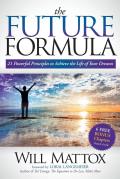 The Future Formula: 21 Powerful Principles to Achieve the Life of Your Dreams