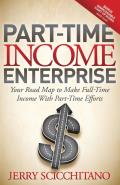 Part-Time Income Enterprise: Your Road Map to Make Full-Time Income with Part-Time Efforts