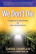We Don't Die: A Skeptic's Discovery of Life After Death