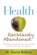 Health Recklessly Abandoned: Take Back Control of Your Own Health and Live the Life You Deserve
