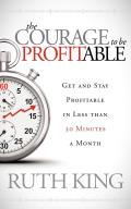The Courage to Be Profitable: Get and Stay Profitable in Less Than 30 Minutes a Month